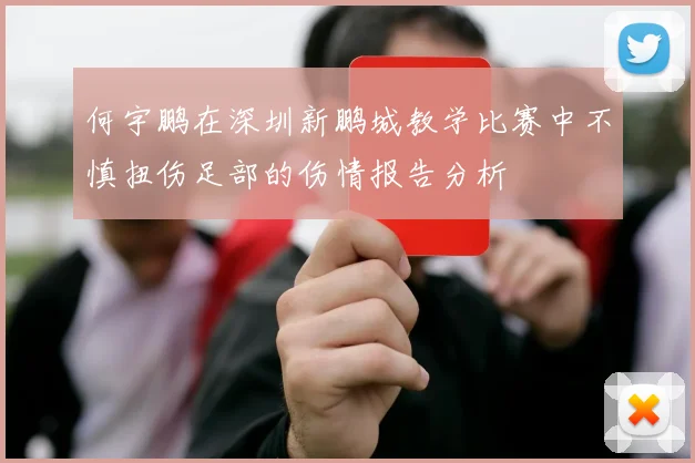 何宇鹏在深圳新鹏城教学比赛中不慎扭伤足部的伤情报告分析
