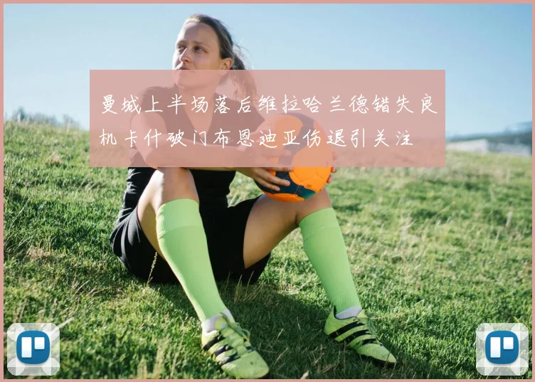 曼城上半场落后维拉哈兰德错失良机卡什破门布恩迪亚伤退引关注