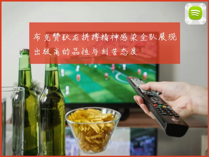 布克赞狄龙拼搏精神感染全队展现出极高的品性与刻苦态度