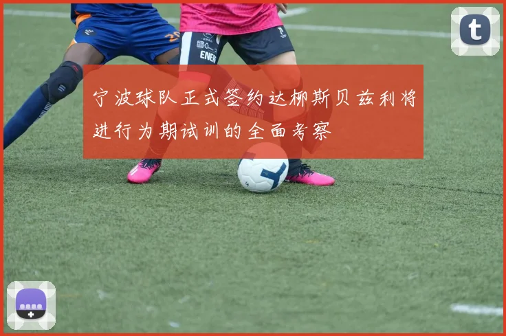宁波球队正式签约达柳斯贝兹利将进行为期试训的全面考察